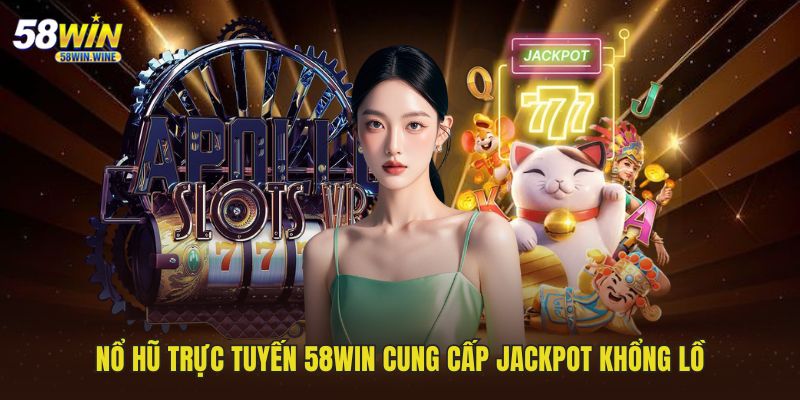 Nổ hũ trực tuyến 58WIN cung cấp Jackpot khổng lồ